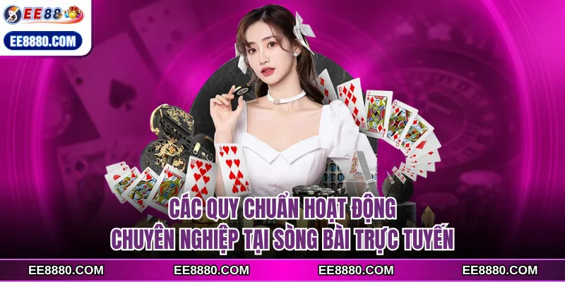 Các quy chuẩn hoạt động chuyên nghiệp tại sòng bài trực tuyến