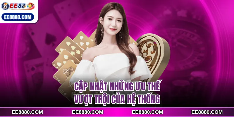 Cập nhật những ưu thế vượt trội của hệ thống