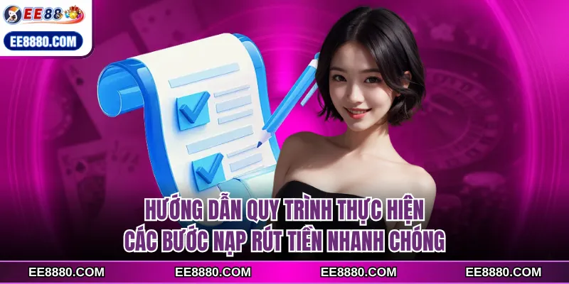 Hướng dẫn quy trình thực hiện các bước nạp rút tiền nhanh chóng