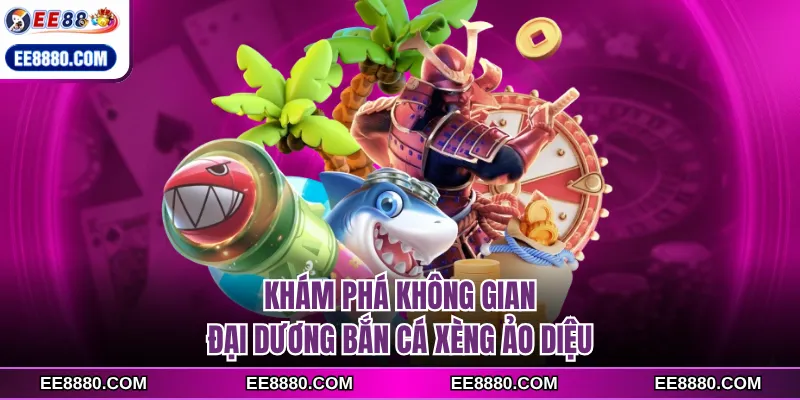 Khám phá không gian đại dương bắn cá xèng ảo diệu