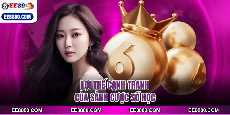 Lợi thế cạnh tranh của sảnh cược số học