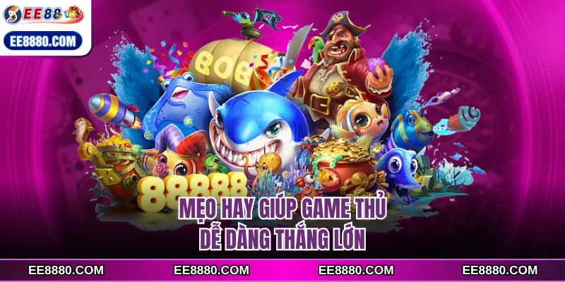 Mẹo hay giúp game thủ dễ dàng thắng lớn