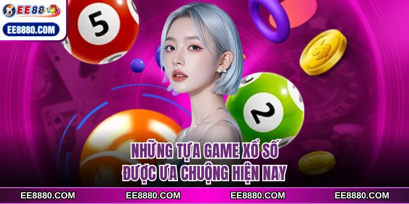 Những tựa game xổ số được ưa chuộng hiện nay