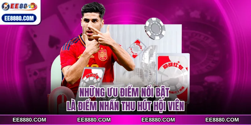 Những ưu điểm nổi bật là điểm nhấn thu hút hội viên