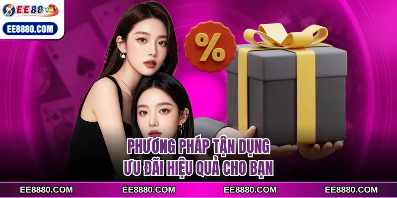 Phương pháp tận dụng ưu đãi hiệu quả cho bạn