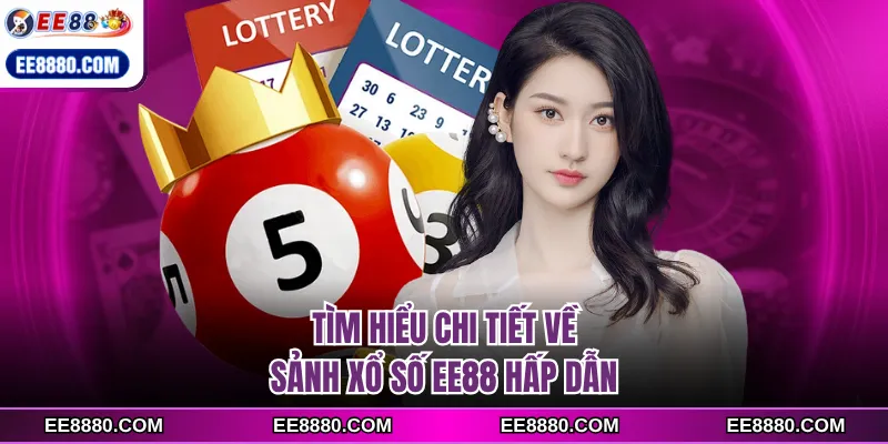 Tìm hiểu chi tiết về sảnh xổ số EE88 hấp dẫn