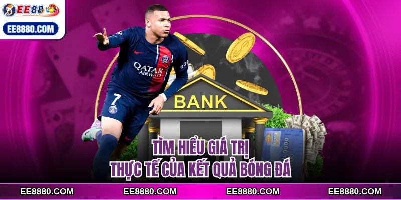 Tìm hiểu giá trị thực tế của kết quả bóng đá