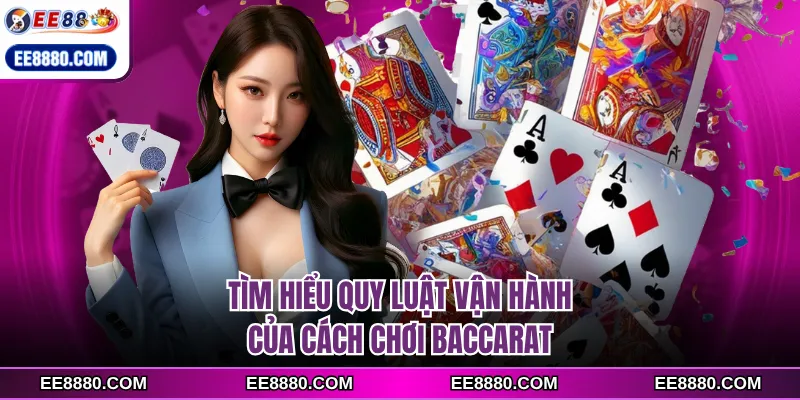 Tìm hiểu quy luật vận hành của cách chơi baccarat