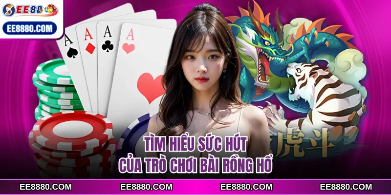 Tìm hiểu sức hút của trò chơi bài rồng hổ