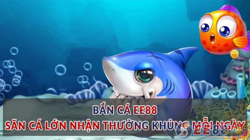 Bắn Cá EE88 - Săn cá lớn nhận thưởng khủng mỗi ngày