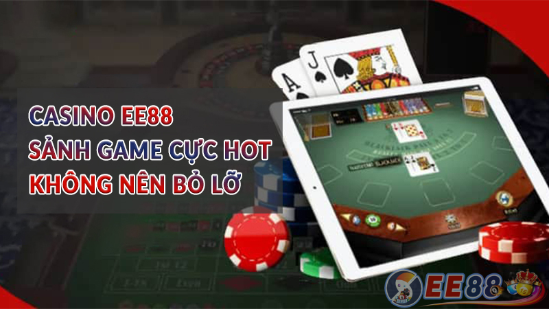 Casino EE88 - Sảnh game cực hot không nên bỏ lỡ