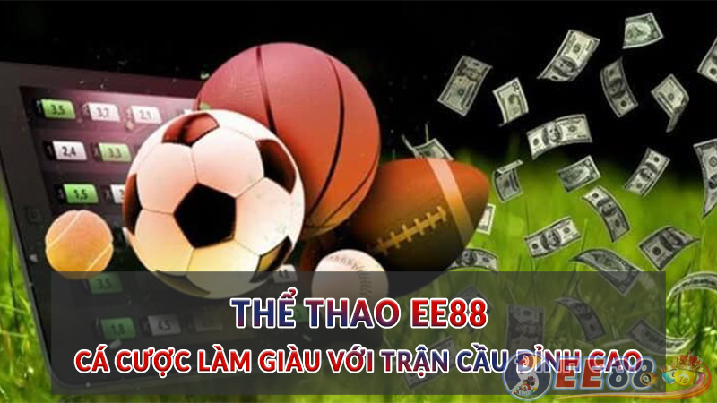 Thể Thao EE88 - Cá cược làm giàu với trận cầu đỉnh cao